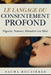 LE LANGAGE DU CONSENTEMENT PROFOND Négocier, Nommer, Ritualiser son Désir: Communication Consciente dans le Couple pour Exprimer ses Besoins et Oser l by Sacha Rouzières