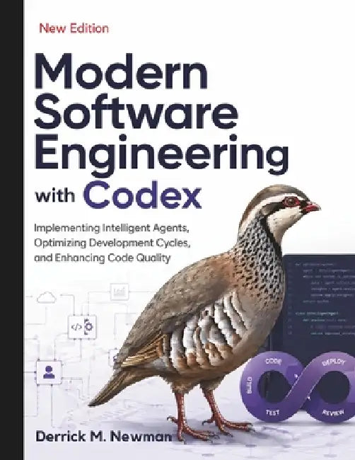 Modern Software Engineering with Codex: Implementing Intelligent Agents, Optimizing Development Cycles, and Enhancing Code Quality by Derrick M. Newman