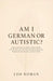 Am I German or Autistic?: A Witty, Eye-Opening Guide to Culture, Identity, and Neurodiversity-Discover the Surprising Overlaps Between German Precisio by Leo Roman