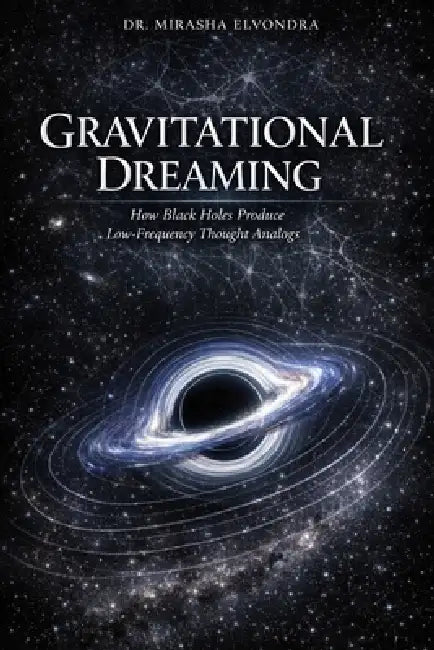 Gravitational Dreaming: How Black Holes Produce Low-Frequency Thought Analogs by Mirasha Elvondra