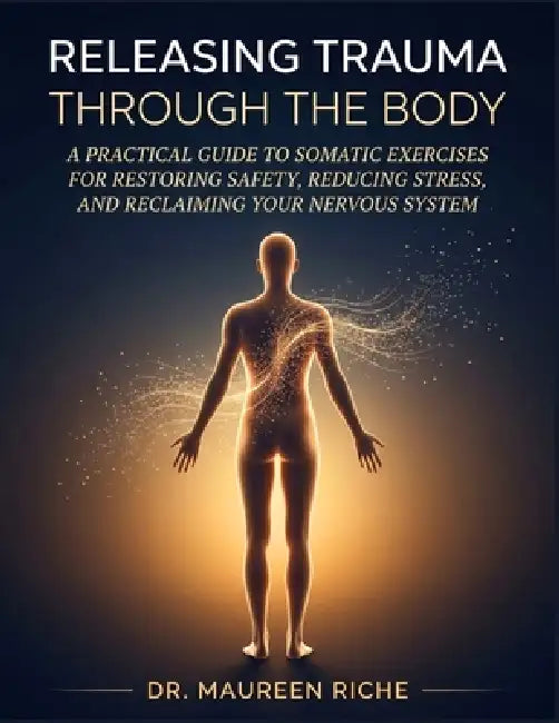 Releasing Trauma Through the Body: A Practical Guide to Somatic Exercises for Restoring Safety, Reducing Stress, and Reclaiming Your Nervous System by Claire M. Ashford