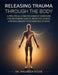 Releasing Trauma Through the Body: A Practical Guide to Somatic Exercises for Restoring Safety, Reducing Stress, and Reclaiming Your Nervous System by Claire M. Ashford