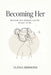 Becoming Her: A Self-Growth Guide for Young Women Learning Discipline, Confidence, Healing, and Direction in Their Early 20s by Elena Simmons