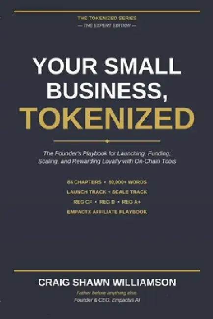 Your Small Business, Tokenized: The Founder's Playbook for Launching, Funding, Scaling, and Rewarding Loyalty with On-Chain Tools. by Craig Shawn Williamson