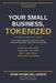 Your Small Business, Tokenized: The Founder's Playbook for Launching, Funding, Scaling, and Rewarding Loyalty with On-Chain Tools. by Craig Shawn Williamson