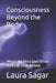 Consciousness Beyond the Body: Where the Mind Goes When the Body Stays Behind by Raymond Hurn, Laura Sagar