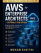 AWS for Enterprise Architects - Patterns & Case Studies: Designing Resilient, Scalable, and Future-Ready Cloud Systems in the Real World by Mohan Rayithi