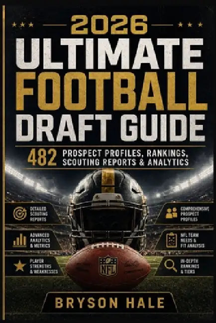 2026 Ultimate Football Draft Guide: 482 Prospect profiles, Rankings, Scouting Reports & Analytics by Bryson Hale