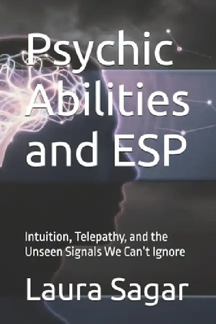 Psychic Abilities and ESP: Intuition, Telepathy, and the Unseen Signals We Can't Ignore by Raymond Hurn, Laura Sagar