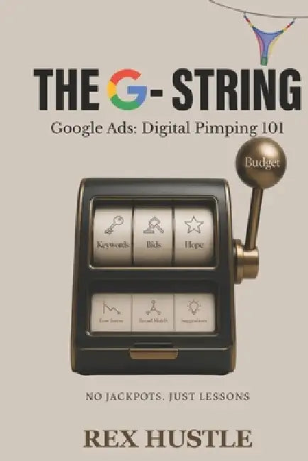The G-String: Google Ads: Digital Pimping 101 by Rex Hustle