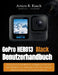 GoPro HERO13 Black Benutzerhandbuch: Ein praktisches Handbuch für Anfänger und Senioren zum Aufnehmen von filmischen Videos, Fotos und zum mühelosen M by Arturo R. Keach