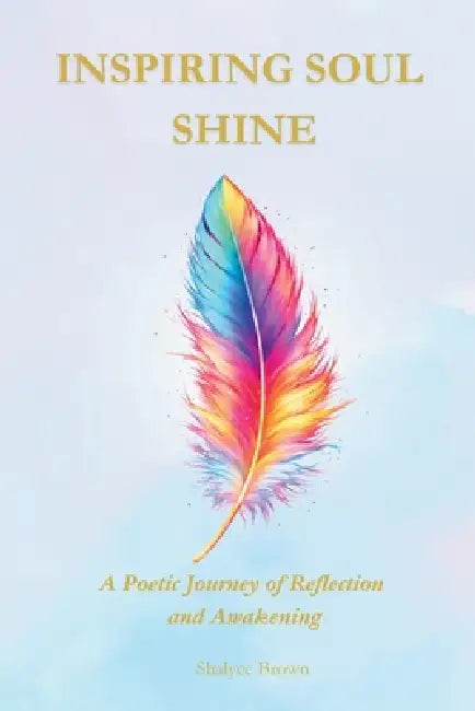 Inspiring Soul Shine: A Poetic Journey of Reflection and Awakening by Shalyce Brown