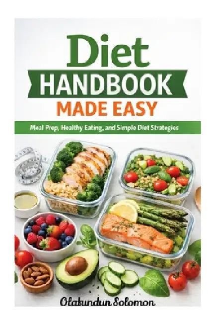 Diet Handbook Made Easy: Meal Prep, Healthy Eating, and Simple Diet Strategies by Solomon Olatundun