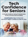 Tech Confidence for Seniors: A Simple Guide to Using Smartphones, Email, and the Internet Safely - Avoid Scams, Stay Connected, and Build Digital Conf by Evan Slate