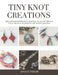 Tiny Knot Creations: Instructional learning book detailing how to craft delicate micro macrame accessories with artistic precision by Anna Cu Taylor