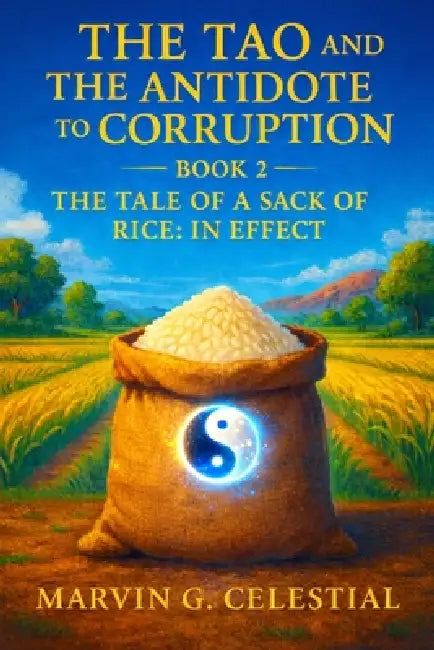 The Tao and the Antidote to Corruption Book 2: The Tale of a Sack of Rice: In Effect by Marvin G. Celestial