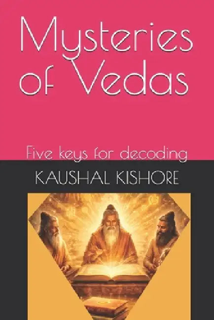 Mysteries of Vedas: Five keys for decoding by Kaushal Kishore
