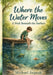 Where the Water Moves: A Peek Beneath the Surface by Michael Jaquish