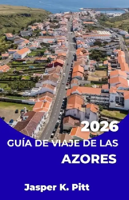 Guía de Viaje de Las Azores 2026: Rutas coordinadas para recorrer las islas del Atlántico, con horarios de transporte, conexiones entre islas y planif by Jasper K. Pitt
