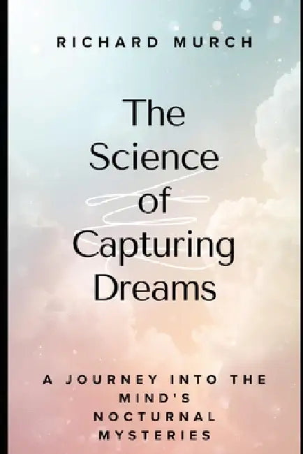 The Science of Capturing Dreams: Dreaming in Data by Richard Murch