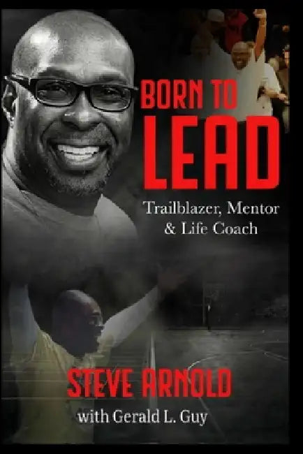 Born to Lead: Trailblazer, Mentor & Life Coach by Gerald L. Guy, Steven T. Arnold