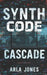 Synth Code: Cascade by Arla Jones