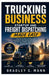 Trucking Business Startup and Freight Dispatching Made Easy: A Beginner's Guide to Finding Loads, Dispatching Trucks, Working with Carriers, and Build by Bradley C. Mann