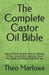 The Complete Castor Oil Bible: Nature's Most Powerful Natural Remedy for Hair Growth, Skin Healing, Detox, Pain Relief, and Whole-Body Wellness by Theo Marlowe
