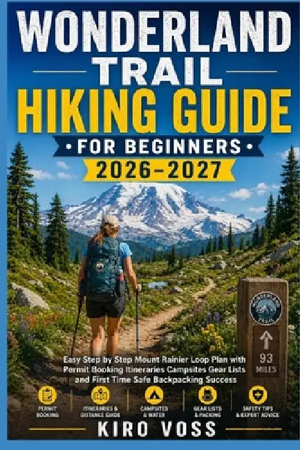 Wonderland Trail Hiking Guide for Beginners: Easy Step by Step Mount Rainier Loop Plan with Permit Booking Itineraries Campsites Gear Lists and First by Kiro Voss