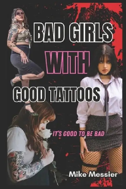 Bad Girls with Good Tattoos: it's good to be bad by Mike Messier