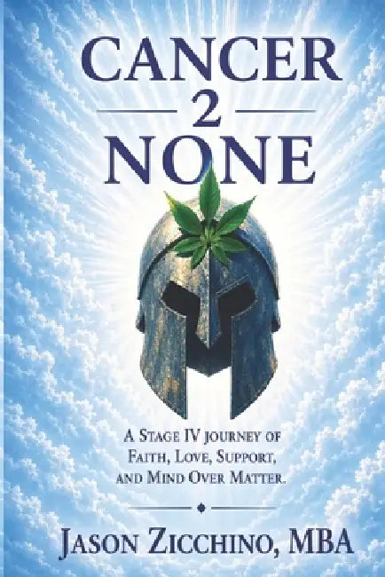 Cancer2NONE: A Stage IV Cancer Journey of Faith, Love, Support, and Mind Over Matter by Jason Zicchino