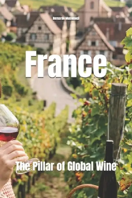 France: The Pillar of Global Wine by Bernardo Musumeci