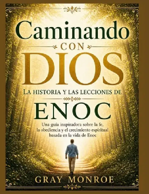 Caminando con Dios: La historia y las lecciones de Enoc: Una guía inspiradora para la fe, la obediencia y el crecimiento espiritual basada en la vida by Gray Monroe