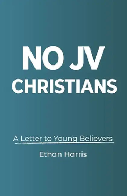 No JV Christians: A Letter to Young Believers by Ethan Harris
