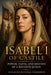 Isabel I of Castile: Power, faith and destiny of a decisive queen by Ignacio Silvosa Terreros