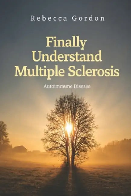Finally Understand Multiple Sclerosis: Autoimmune Disease by Rebecca J. Gordon