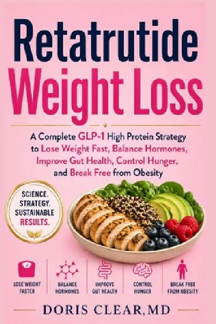 Retatrutide Weight Loss: A Complete GLP-1 High Protein Strategy to Lose Weight Fast, Balance Hormones, Improve Gut Health, Control Hunger, and Break F by Doris Clear