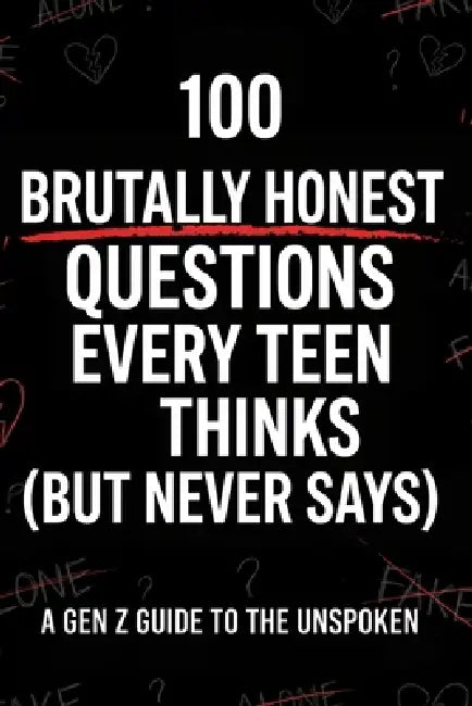 100 Brutally Honest Questions Every Teen Thinks (But Never Says): Funny, Deep & Relatable Questions About Life, Friends, Overthinking, Social Media an by Paul Woo