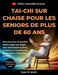 Tai-chi sur chaise pour les seniors de plus de 60 ans: Des exercices en position assise, étape par étape, pour développer la force, améliorer la coord by Ryan M. Smith