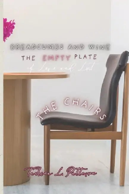 Breadcrumbs and Wine-The Empty Plate of love and Lust: The Chairs by Tashina L. Patterson