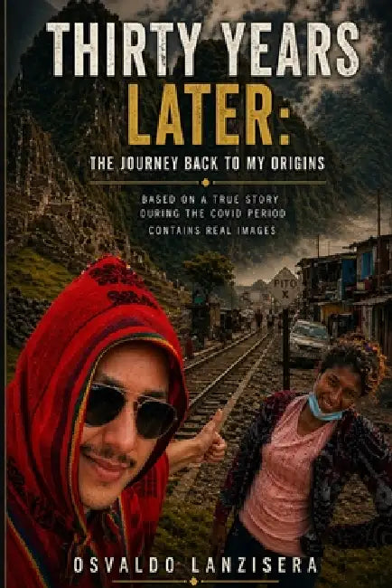 Thirty Years Later: A Journey Back to My Roots: A True Story of Adoption, Identity, and a Life-Changing Journey to Peru by Osvaldo Lanzisera