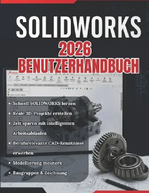 Solidworks 2026 Benutzerhandbuch: Vom Anfänger zum Profi: Eine vollständige Schritt-für-Schritt-Anleitung für 3D-Modellierung, Baugruppenkonstruktion by Orin J. Cadwell