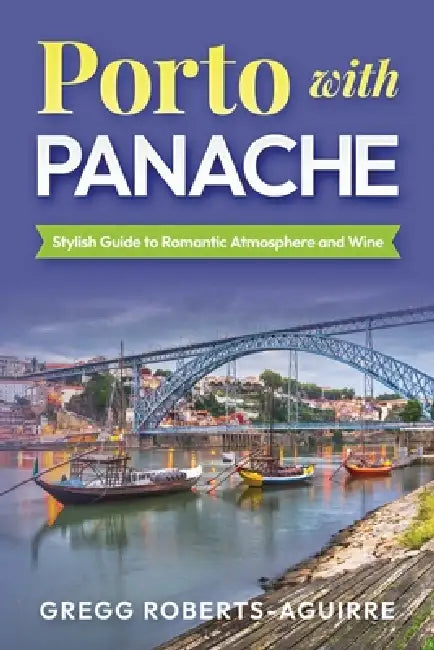 Stylish Guide to Landscapes and Wine: Porto with Panache by Gregg Roberts-Aguirre