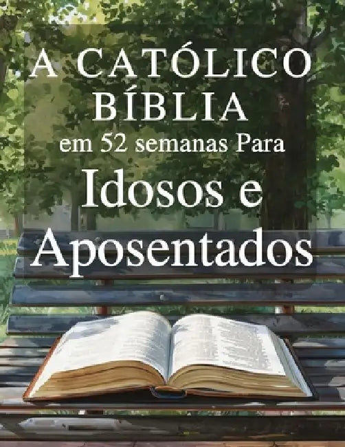 A Bíblia Católica em 52 Semanas para Idosos e Aposentados: Descobrir um novo propósito, deixar um legado de fé e encontrar paz em seu tempo livre atra by Dalmace Bousquet