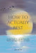How to Actually Rest: A Handbook for Laying Down the Hustle and Learning to Live Again by Julia McCoy