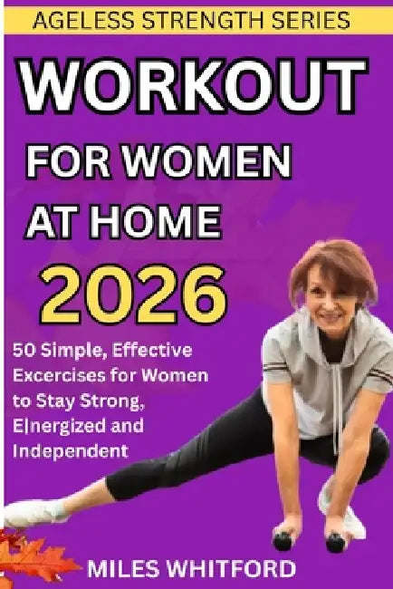 Workout for Women at Home 2026: 50 Simple, Effective Exercises for Women over 60 to Stay Strong, Energized, and Independent by Miles Whitford