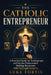 The Catholic Entrepreneur: A Practical Guide for Tradespeople and Service Professionals Building Businesses with Faith and Integrity by Luke Fortis