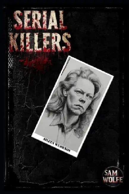 Serial Killers: Aileen Wuornos by Sam Wolfe