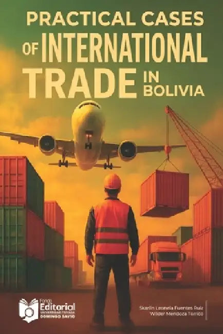Practical Cases of International Trade in Bolivia by Wilder Mendoza Torrico, Marcial Villarroel Siles, Universidad Privada Domingo Savio Upds