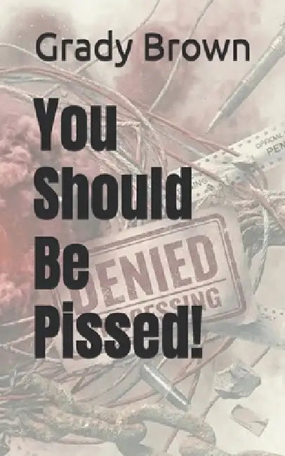 You Should Be Pissed! by Grady Brown